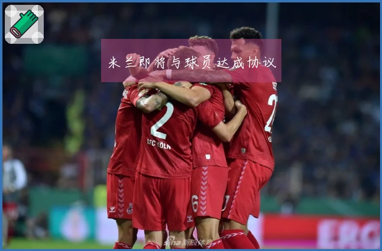 米兰即将与球员达成协议